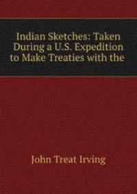 Indian Sketches: Taken During a U.S. Expedition to Make Treaties with the .