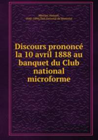 Discours prononc la 10 avril 1888 au banquet du Club national microforme