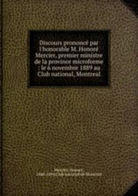 Discours prononc par l`honorable M. Honor Mercier, premier ministre de la province microforme : le 6 novembre 1889 au Club national, Montreal