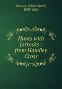Hunts with Jorrocks : from Handley Cross