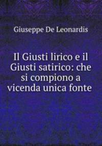 Il Giusti lirico e il Giusti satirico: che si compiono a vicenda unica fonte .