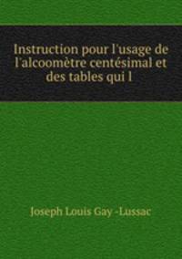 Instruction pour l`usage de l`alcoomtre centsimal et des tables qui l .
