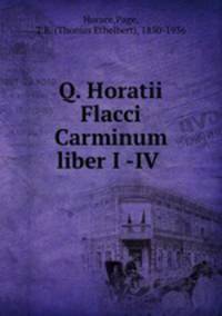 Q. Horatii Flacci Carminum liber I -IV .