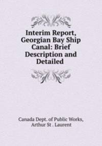 Interim Report, Georgian Bay Ship Canal: Brief Description and Detailed .