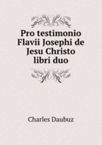 Pro testimonio Flavii Josephi de Jesu Christo libri duo
