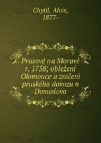 Prusov na Morav r. 1758; obleen Olomouce a znieni pruskho dovozu n Domaova