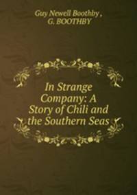 In Strange Company: A Story of Chili and the Southern Seas