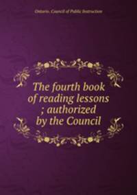The fourth book of reading lessons ; authorized by the Council