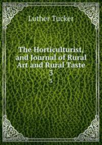 The Horticulturist, and Journal of Rural Art and Rural Taste. 3