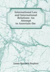 International Law and International Relations: An Attempt to Ascertain the .