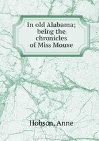 In old Alabama; being the chronicles of Miss Mouse