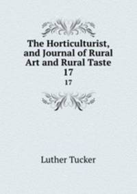 The Horticulturist, and Journal of Rural Art and Rural Taste. 17