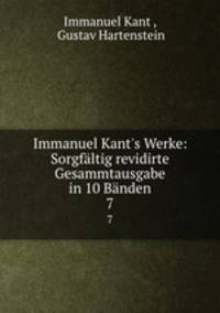 Immanuel Kant`s Werke: Sorgfltig revidirte Gesammtausgabe in 10 Bnden. 7