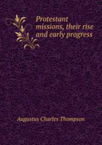 Protestant missions, their rise and early progress
