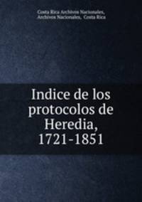 Indice de los protocolos de Heredia, 1721-1851