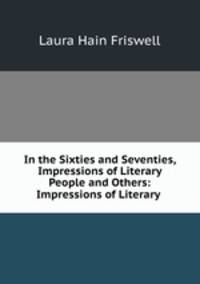 In the Sixties and Seventies, Impressions of Literary People and Others: Impressions of Literary .