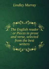 The English reader : or Pieces in prose and verse, selected from the best writers