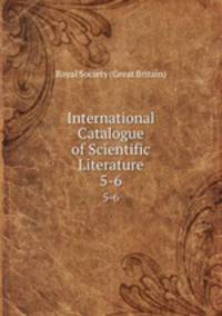 International Catalogue of Scientific Literature. 5-6
