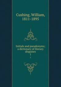 Initials and pseudonyms; a dictionary of literary disguises. 1