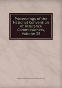 Proceedings of the National Convention of Insurance Commissioners, Volume 33