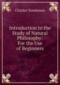 Introduction to the Study of Natural Philosophy: For the Use of Beginners