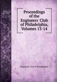 Proceedings of the Engineers` Club of Philadelphia, Volumes 13-14