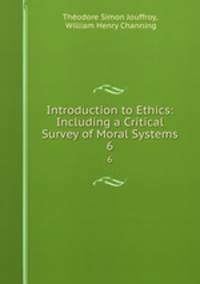 Introduction to Ethics: Including a Critical Survey of Moral Systems. 6