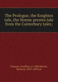 The Prologue, the Knightes tale, the Nonne prestes tale from the Canterbury tales;