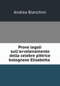 Prove legali sull`avvelenamento della celebre pittrice bolognese Elisabetta .