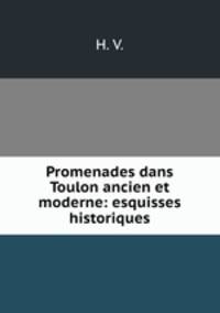 Promenades dans Toulon ancien et moderne: esquisses historiques