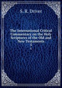 The International Critical Commentary on the Holy Scriptures of the Old and New Testaments. 5