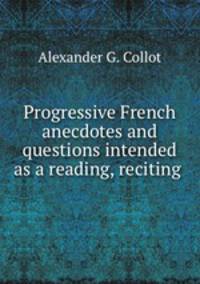 Progressive French anecdotes and questions intended as a reading, reciting .