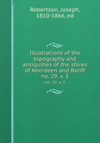 Illustrations of the topography and antiquities of the shires of Aberdeen and Banff. no. 29, v. 3
