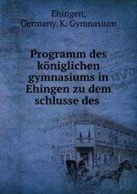 Programm des kniglichen gymnasiums in Ehingen zu dem schlusse des .