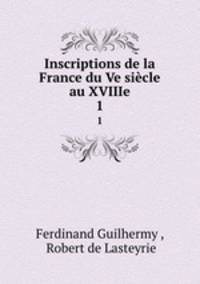 Inscriptions de la France du Ve sicle au XVIIIe. 1