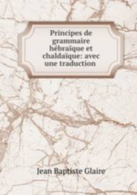 Principes de grammaire hbraque et chaldaque: avec une traduction .