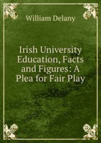 Irish University Education, Facts and Figures: A Plea for Fair Play