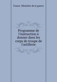 Programme de l`instruction donner dans les corps de troupe de l`artillerie