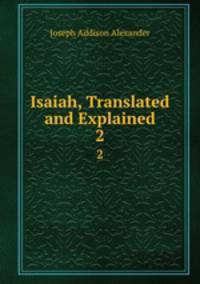 Isaiah, Translated and Explained. 2