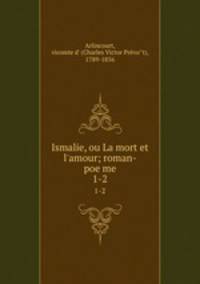 Ismalie, ou La mort et l`amour; roman-poeme. 1-2