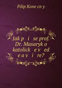 Jak p i se prof. Dr. Masaryk o katolick e v ed e a v i re?