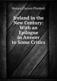 Ireland in the New Century: With an Epilogue in Answer to Some Critics