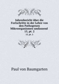 Jahresbericht ber die Fortschritte in der Lehre von den Pathogenen Mikroorganismen umfassend .. 15, pt. 2