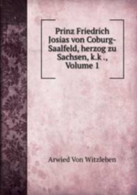 Prinz Friedrich Josias von Coburg-Saalfeld, herzog zu Sachsen, k.k ., Volume 1