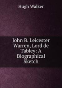 John B. Leicester Warren, Lord de Tabley: A Biographical Sketch