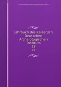 Jahrbuch des Kaiserlich Deutschen Archaologischen Instituts. 28