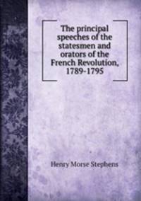 The principal speeches of the statesmen and orators of the French Revolution, 1789-1795