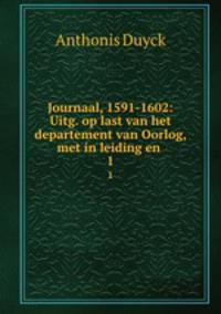 Journaal, 1591-1602: Uitg. op last van het departement van Oorlog, met in leiding en .. 1