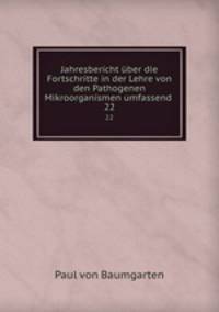 Jahresbericht ber die Fortschritte in der Lehre von den Pathogenen Mikroorganismen umfassend .. 22