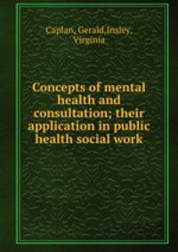 Concepts of mental health and consultation; their application in public health social work
